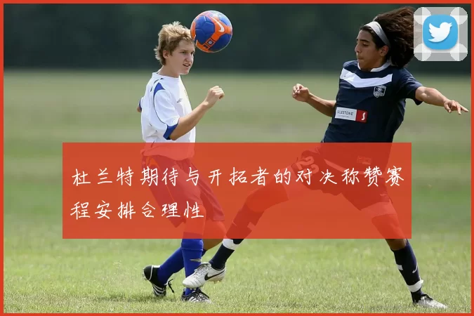 杜兰特期待与开拓者的对决称赞赛程安排合理性
